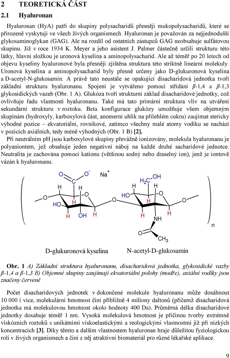 Palmer částečně určili strukturu této látky, hlavní složkou je uronová kyselina a aminopolysacharid.