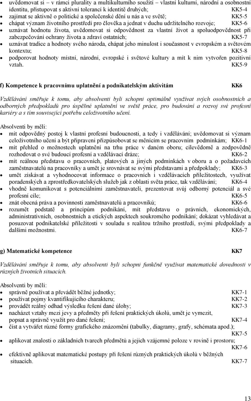 a spoluodpovědnost při zabezpečování ochrany ţivota a zdraví ostatních; KK5-7 uznávat tradice a hodnoty svého národa, chápat jeho minulost i současnost v evropském a světovém kontextu; KK5-8