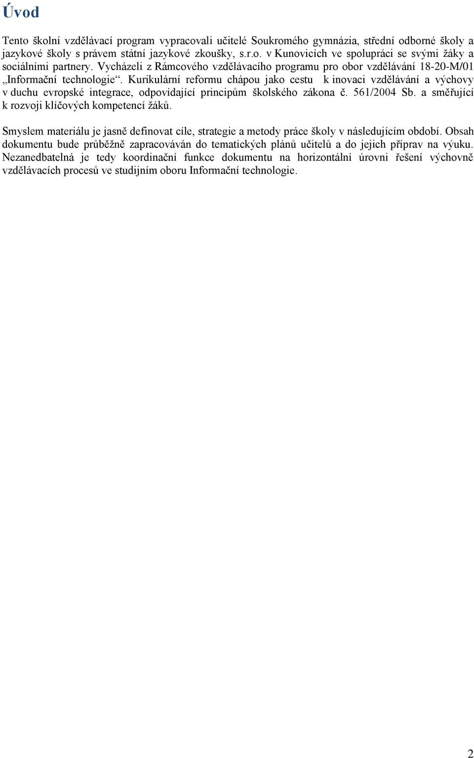 Kurikulární reformu chápou jako cestu k inovaci vzdělávání a výchovy v duchu evropské integrace, odpovídající principům školského zákona č. 561/2004 Sb.