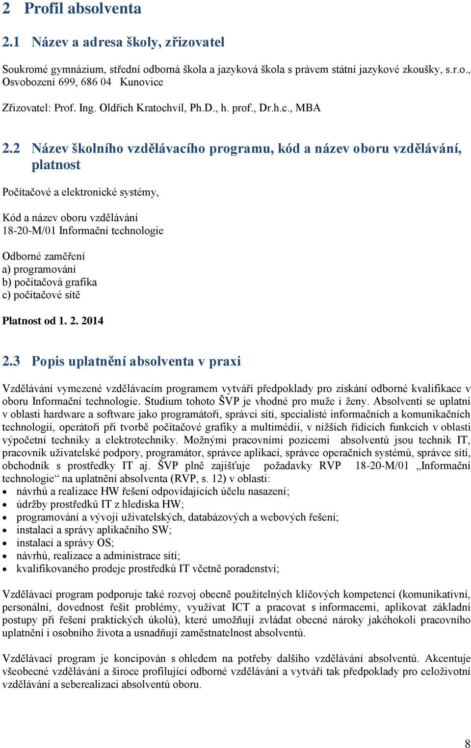 2 Název školního vzdělávacího programu, kód a název oboru vzdělávání, platnost Počítačové a elektronické systémy, Kód a název oboru vzdělávání 18-20-M/01 Informační technologie Odborné zaměření a)