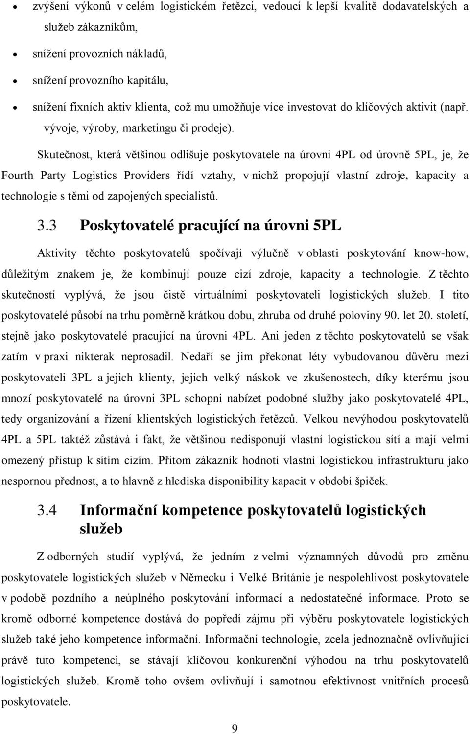 Skutečnost, která většinou odlišuje poskytovatele na úrovni 4PL od úrovně 5PL, je, že Fourth Party Logistics Providers řídí vztahy, v nichž propojují vlastní zdroje, kapacity a technologie s těmi od