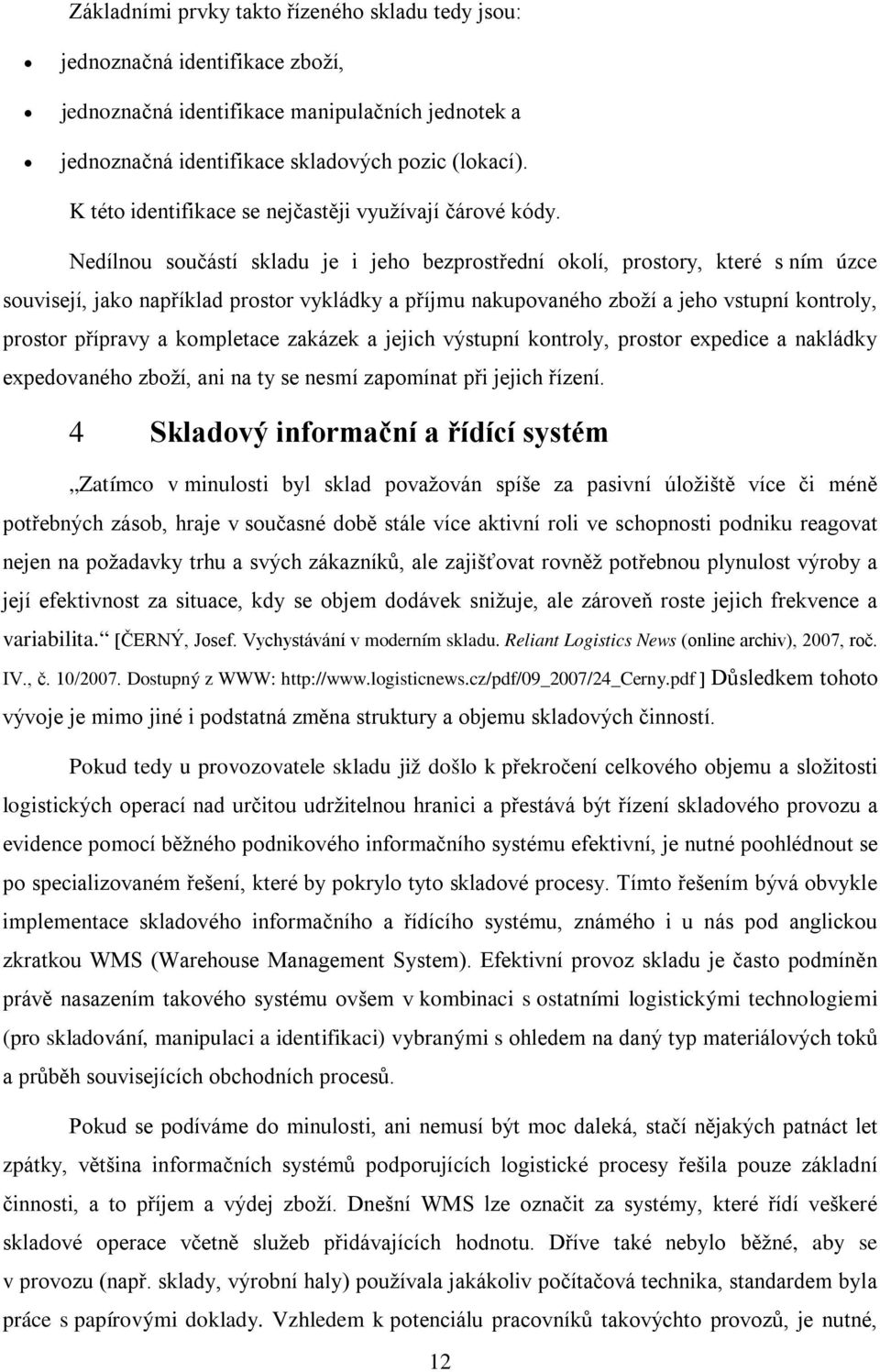 Nedílnou součástí skladu je i jeho bezprostřední okolí, prostory, které s ním úzce souvisejí, jako například prostor vykládky a příjmu nakupovaného zboží a jeho vstupní kontroly, prostor přípravy a