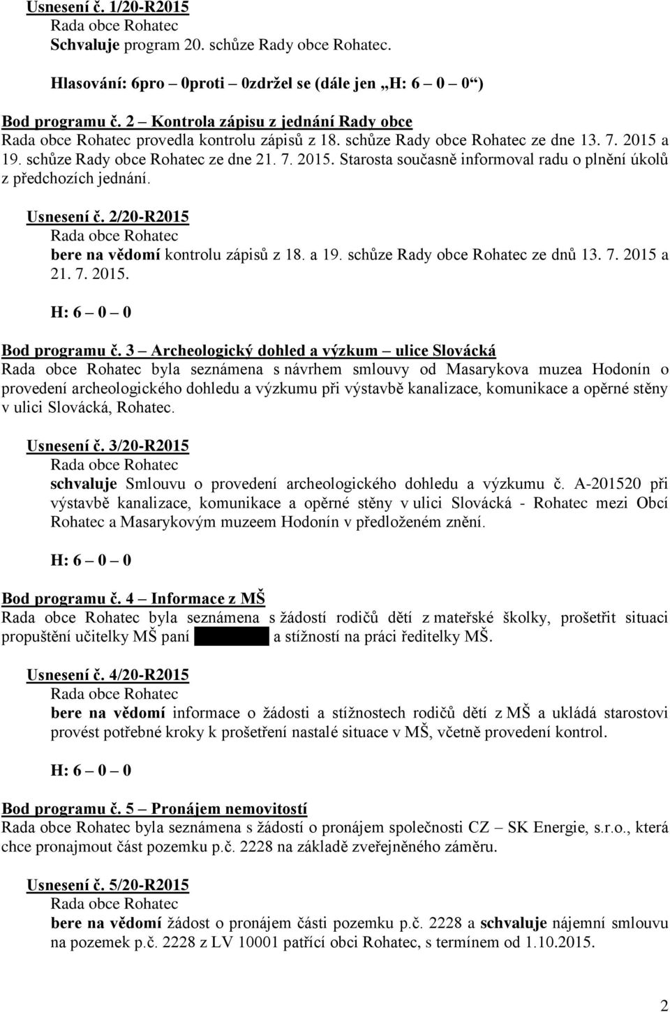Usnesení č. 2/20-R2015 bere na vědomí kontrolu zápisů z 18. a 19. schůze Rady obce Rohatec ze dnů 13. 7. 2015 a 21. 7. 2015. Bod programu č.