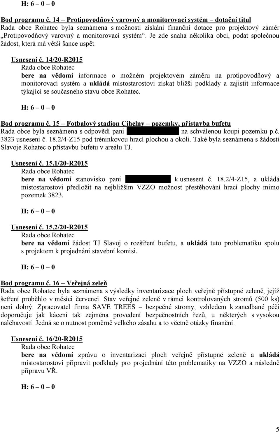 14/20-R2015 bere na vědomí informace o možném projektovém záměru na protipovodňový a monitorovací systém a ukládá místostarostovi získat bližší podklady a zajistit informace týkající se současného