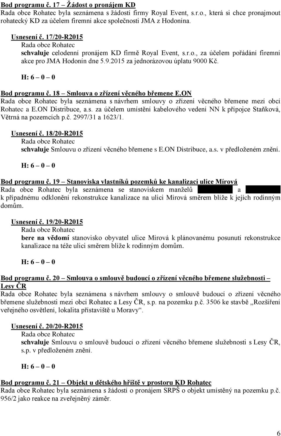 18 Smlouva o zřízení věcného břemene E.ON byla seznámena s návrhem smlouvy o zřízení věcného břemene mezí obcí Rohatec a E.ON Distribuce, a.s. za účelem umístění kabelového vedení NN k přípojce Staňková, Větrná na pozemcích p.