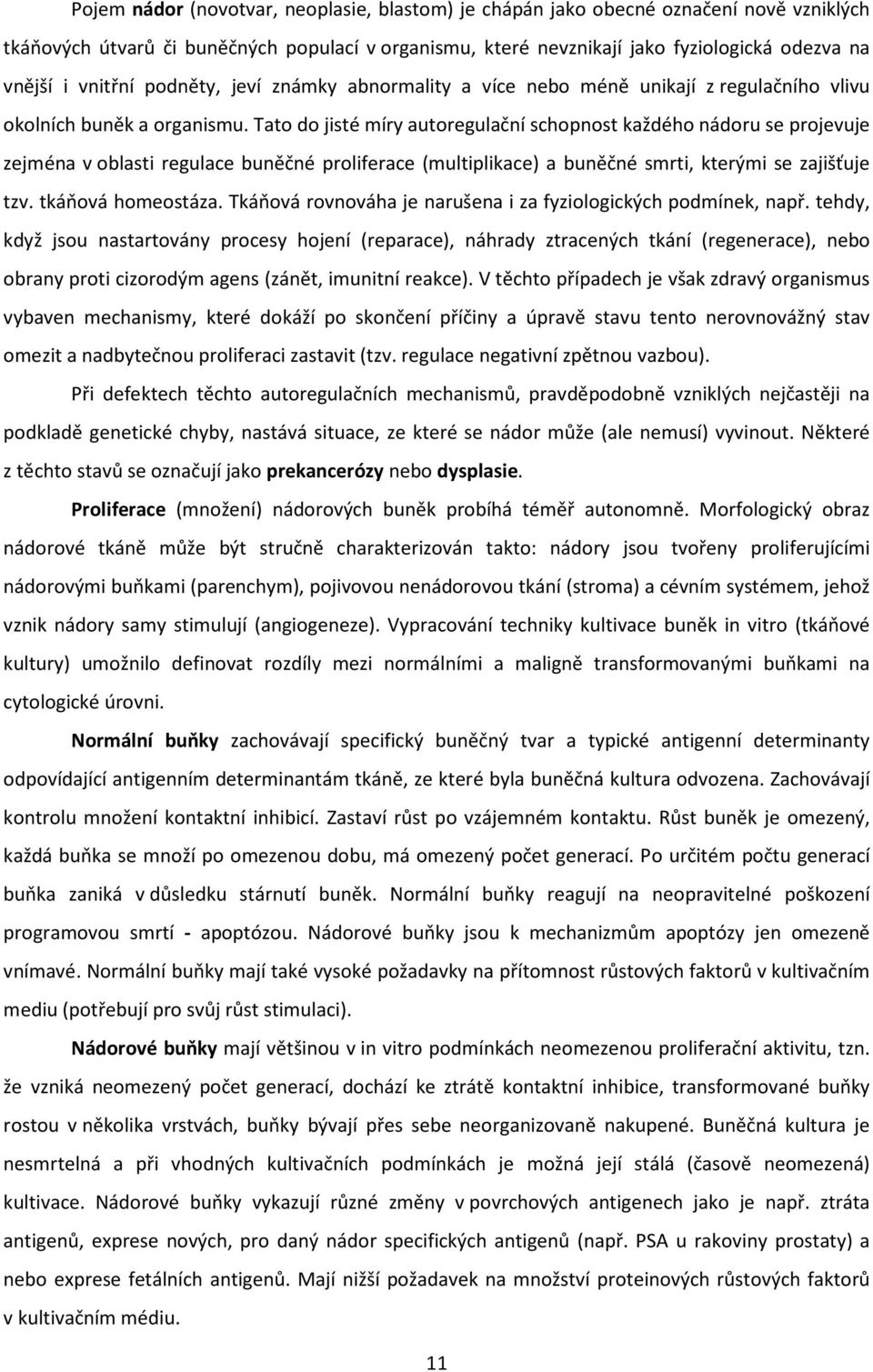Tato do jisté míry autoregulační schopnost každého nádoru se projevuje zejména v oblasti regulace buněčné proliferace (multiplikace) a buněčné smrti, kterými se zajišťuje tzv. tkáňová homeostáza.