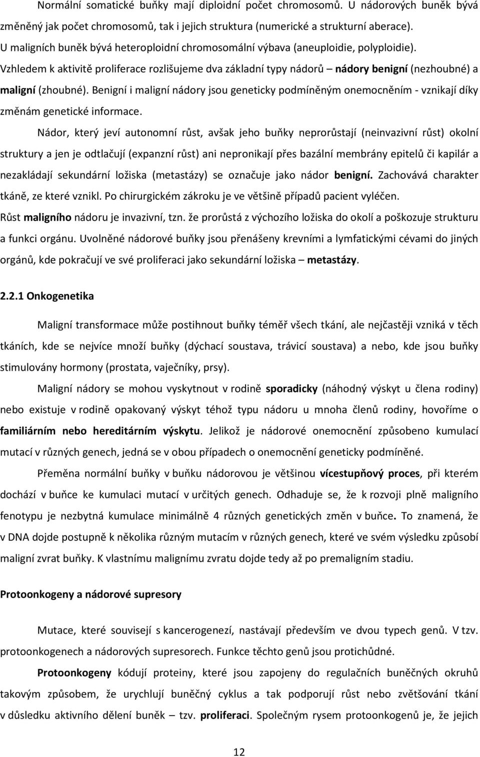 Vzhledem k aktivitě proliferace rozlišujeme dva základní typy nádorů nádory benigní (nezhoubné) a maligní (zhoubné).
