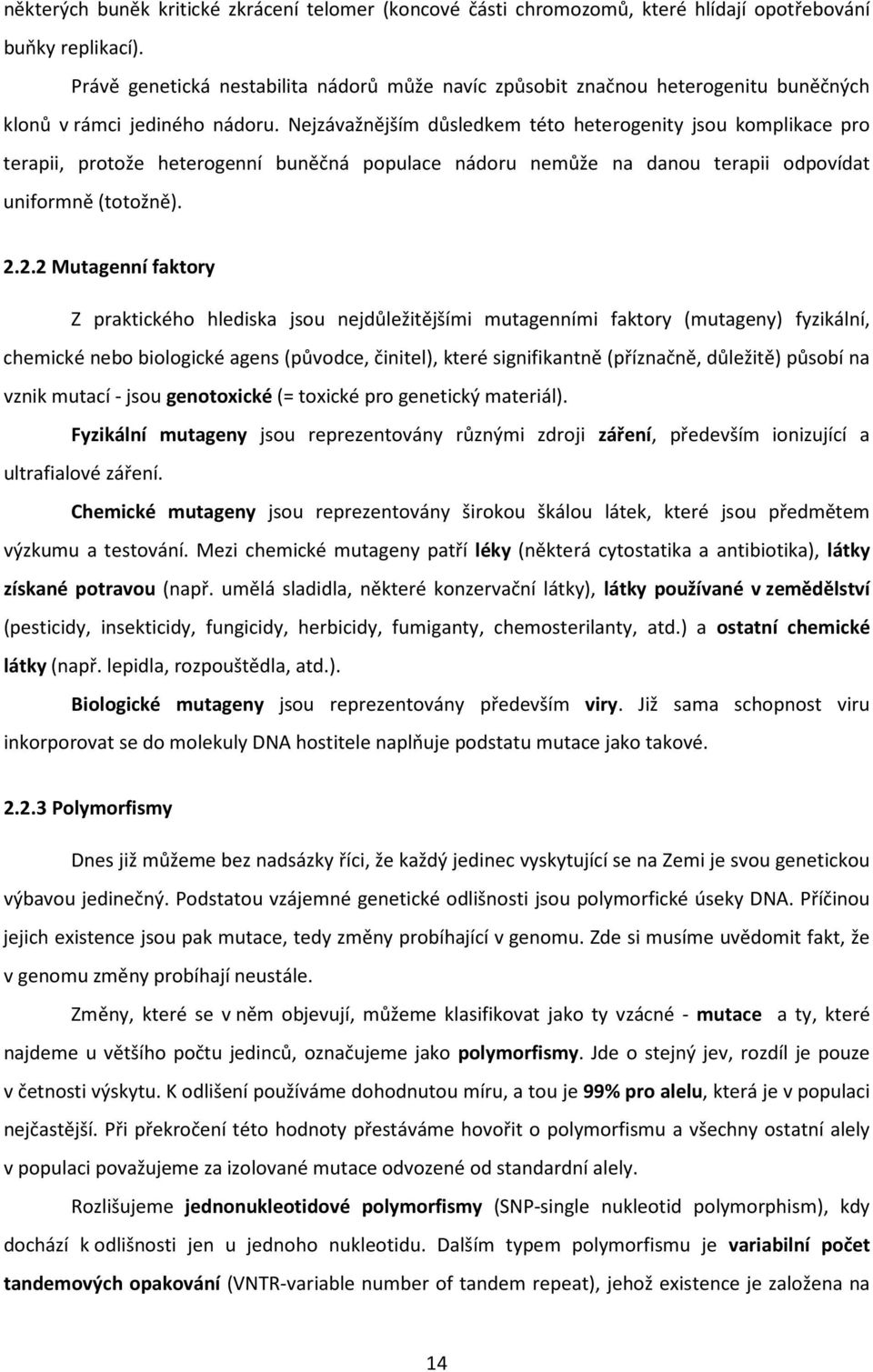 Nejzávažnějším důsledkem této heterogenity jsou komplikace pro terapii, protože heterogenní buněčná populace nádoru nemůže na danou terapii odpovídat uniformně (totožně). 2.