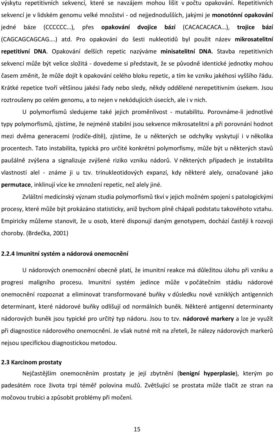(CAGCAGCAGCAG.) atd. Pro opakování do šesti nukleotidů byl použit název mikrosatelitní repetitivní DNA. Opakování delších repetic nazýváme minisatelitní DNA.