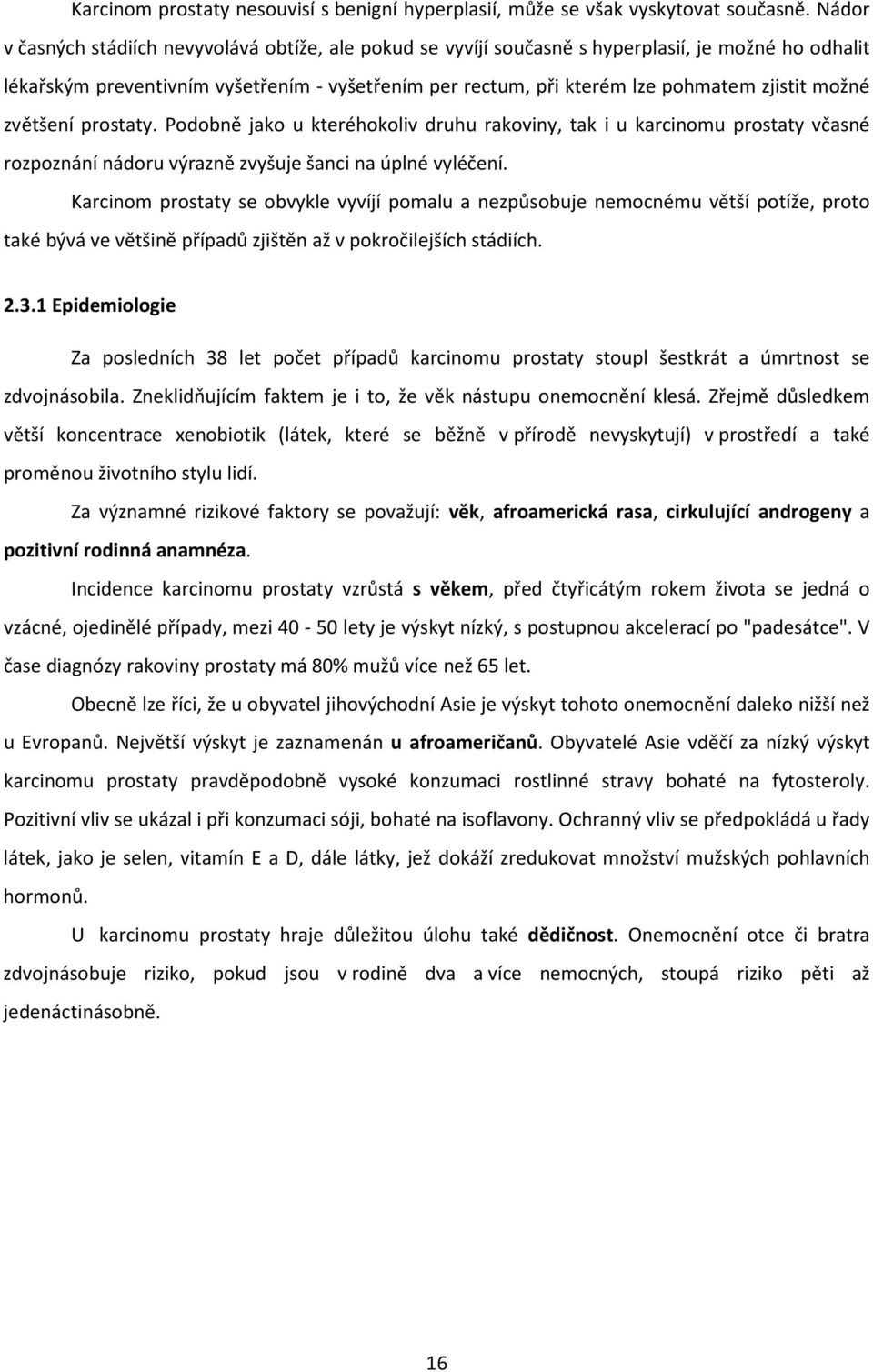 možné zvětšení prostaty. Podobně jako u kteréhokoliv druhu rakoviny, tak i u karcinomu prostaty včasné rozpoznání nádoru výrazně zvyšuje šanci na úplné vyléčení.