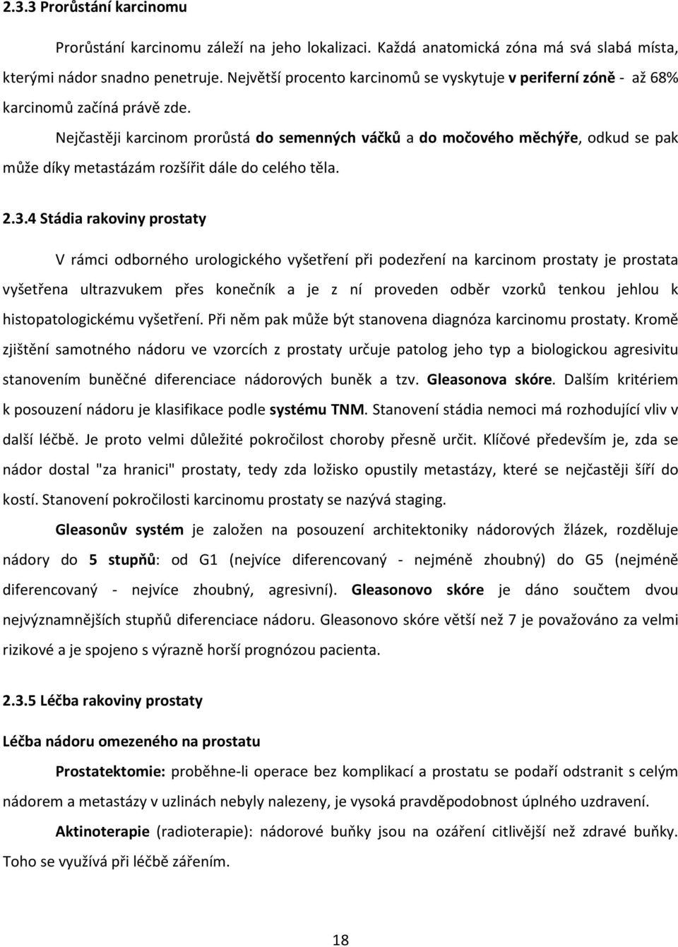 Nejčastěji karcinom prorůstá do semenných váčků a do močového měchýře, odkud se pak může díky metastázám rozšířit dále do celého těla. 2.3.