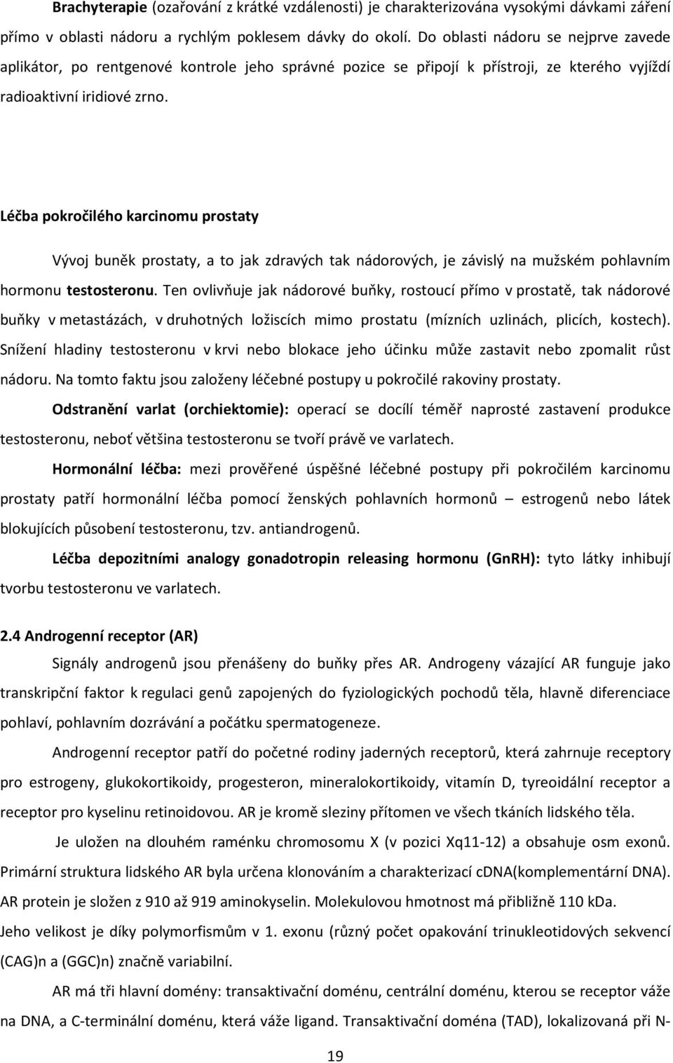 Léčba pokročilého karcinomu prostaty Vývoj buněk prostaty, a to jak zdravých tak nádorových, je závislý na mužském pohlavním hormonu testosteronu.