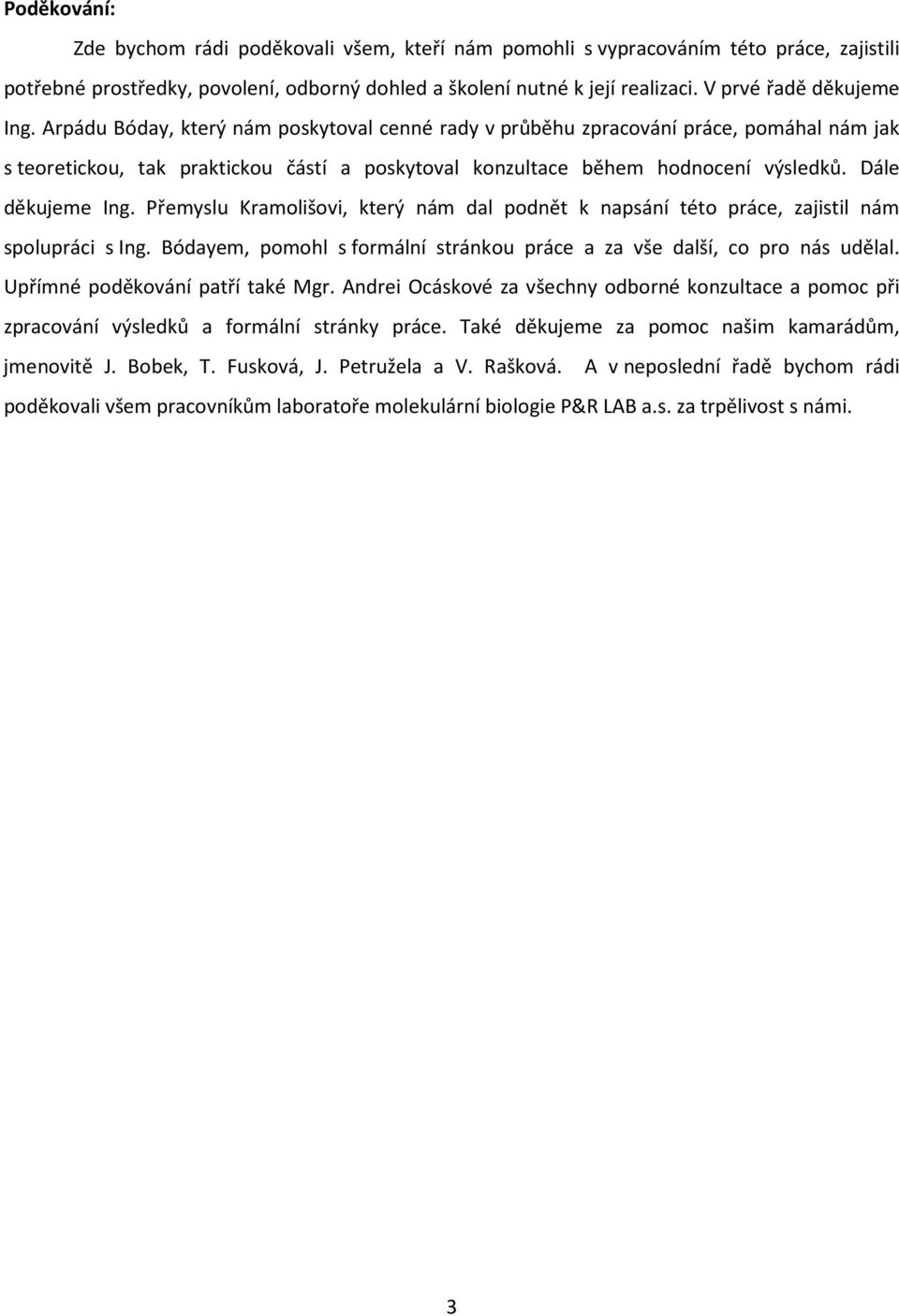 Arpádu Bóday, který nám poskytoval cenné rady v průběhu zpracování práce, pomáhal nám jak s teoretickou, tak praktickou částí a poskytoval konzultace během hodnocení výsledků. Dále děkujeme Ing.