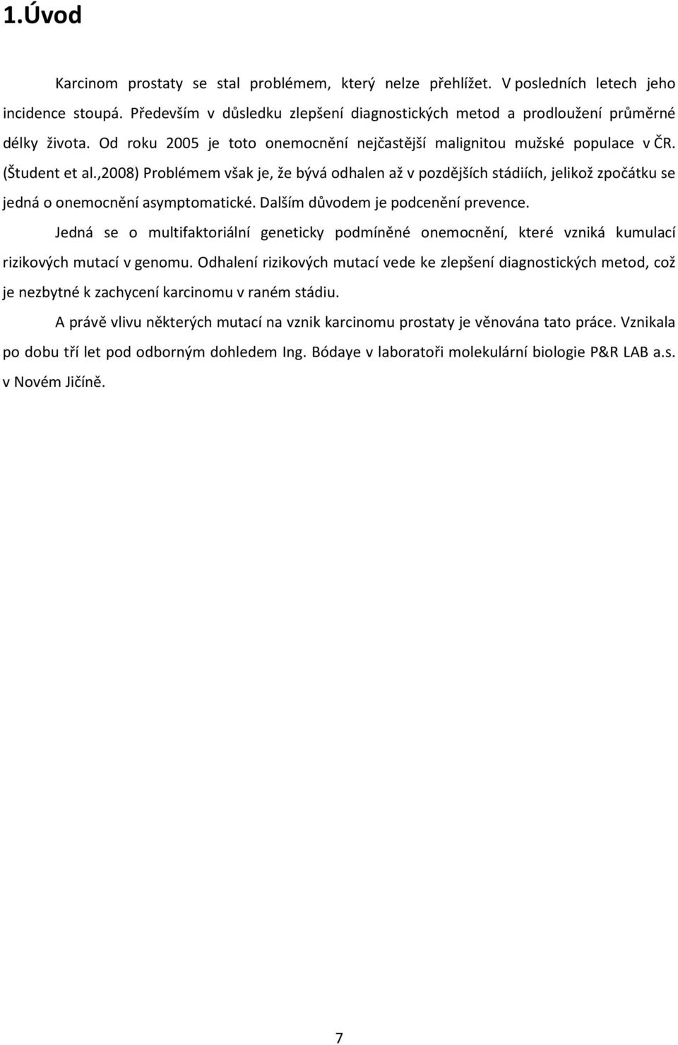 ,2008) Problémem však je, že bývá odhalen až v pozdějších stádiích, jelikož zpočátku se jedná o onemocnění asymptomatické. Dalším důvodem je podcenění prevence.