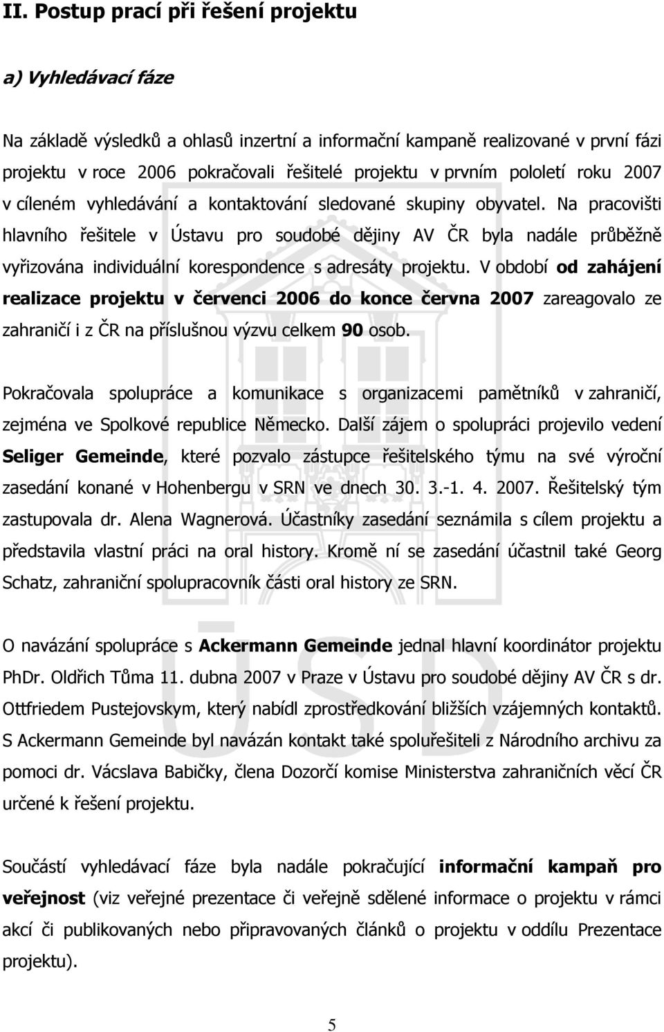 Na pracovišti hlavního řešitele v Ústavu pro soudobé dějiny AV ČR byla nadále průběžně vyřizována individuální korespondence s adresáty projektu.