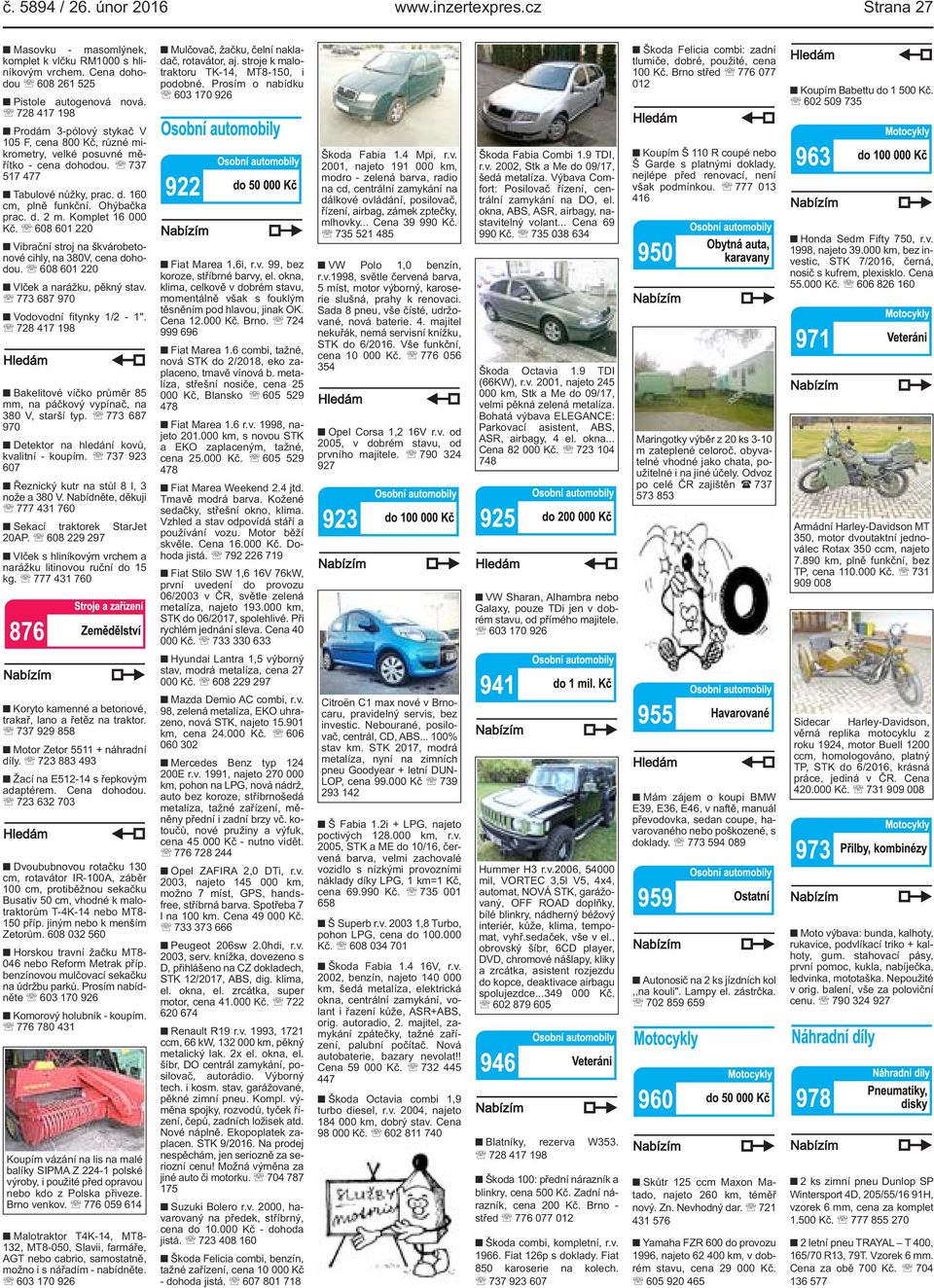 Komplet 16 000 Kč. 608 601 220 Vibrační stroj na škvárobetonové cihly, na 380V, cena dohodou. 608 601 220 Vlček a narážku, pěkný stav. 773 687 970 Vodovodní fitynky 1/2-1".