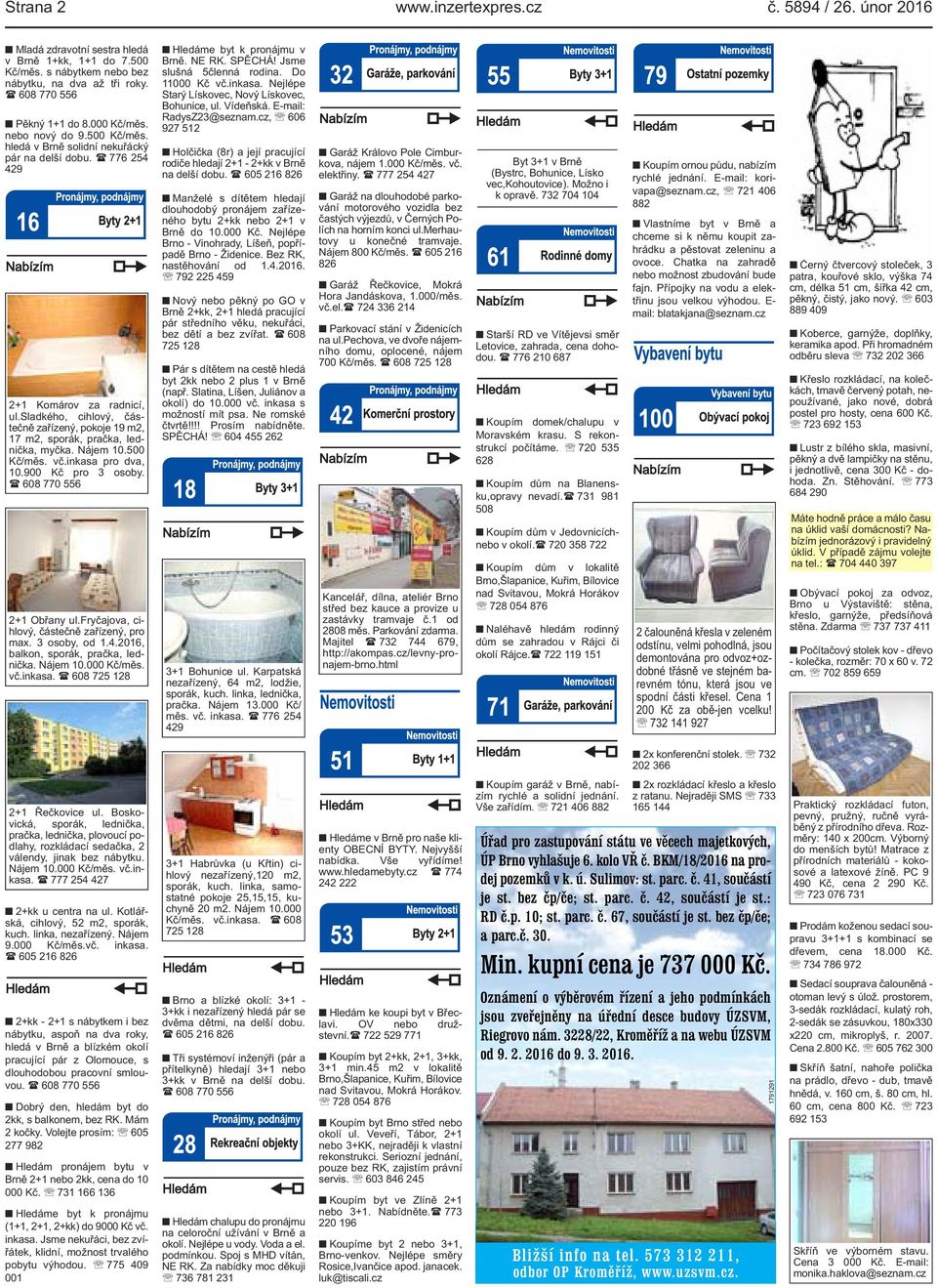 sladkého, cihlový, částečně zařízený, pokoje 19 m2, 17 m2, sporák, pračka, lednička, myčka. Nájem 10.500 Kč/měs. vč.inkasa pro dva, 10.900 Kč pro 3 osoby. ( 608 770 556 2+1 Obřany ul.