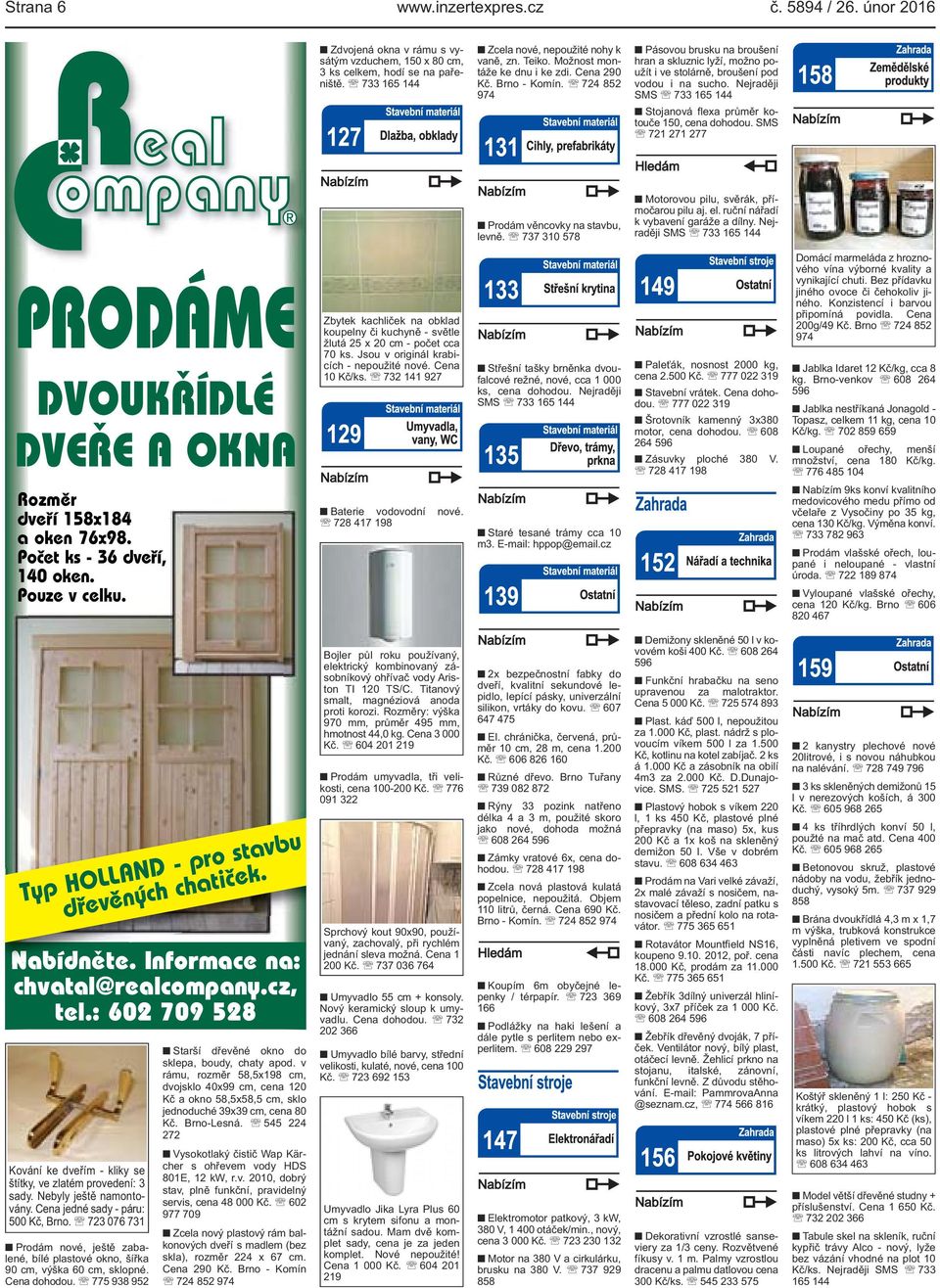 Nejraději SMS 733 165 144 Stojanová flexa průměr kotouče 150, cena dohodou. SMS 721 271 277 Prodám věncovky na stavbu, levně. 737 310 578 Motorovou pilu, svěrák, přímočarou pilu aj. el.