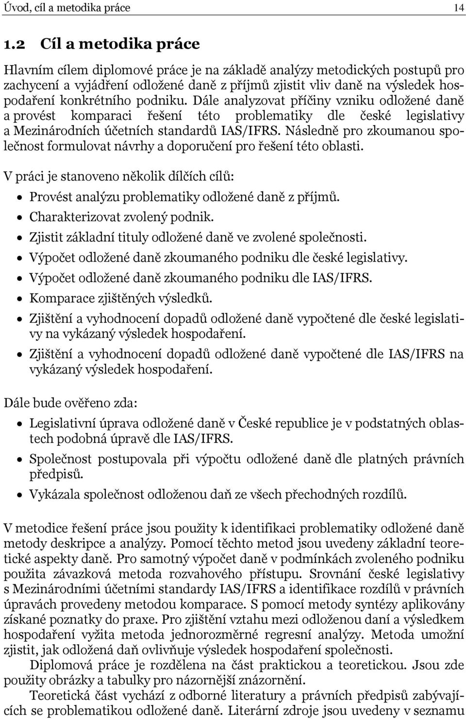 podniku. Dále analyzovat příčiny vzniku odložené daně a provést komparaci řešení této problematiky dle české legislativy a Mezinárodních účetních standardů IAS/IFRS.