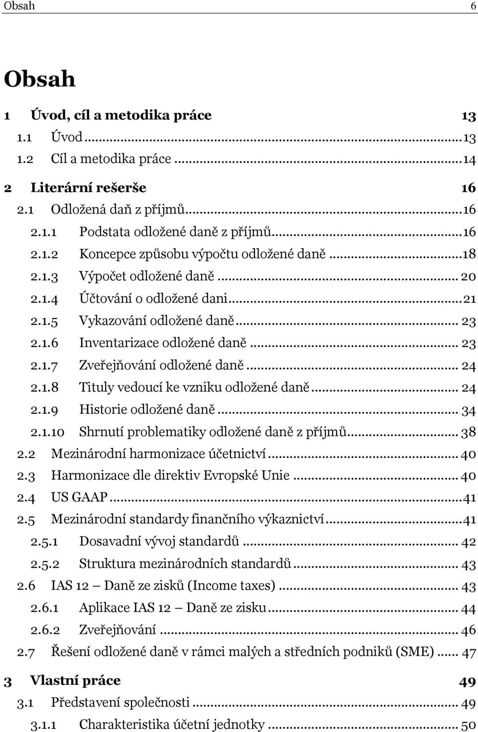 .. 24 2.1.9 Historie odložené daně... 34 2.1.10 Shrnutí problematiky odložené daně z příjmů... 38 2.2 Mezinárodní harmonizace účetnictví... 40 2.3 Harmonizace dle direktiv Evropské Unie... 40 2.4 US GAAP.