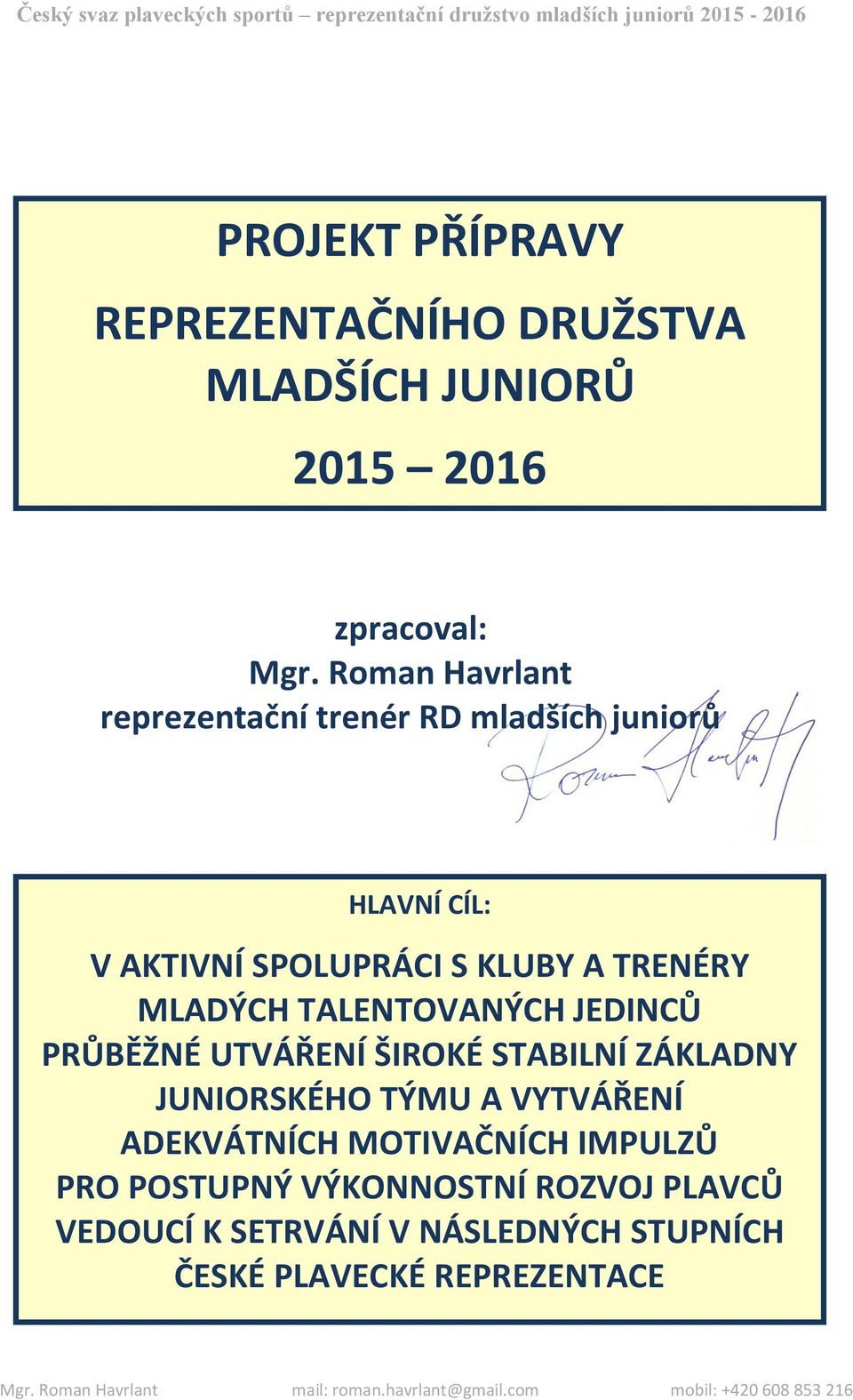 MLADÝCH TALENTOVANÝCH JEDINCŮ PRŮBĚŽNÉ UTVÁŘENÍ ŠIROKÉ STABILNÍ ZÁKLADNY JUNIORSKÉHO TÝMU A VYTVÁŘENÍ