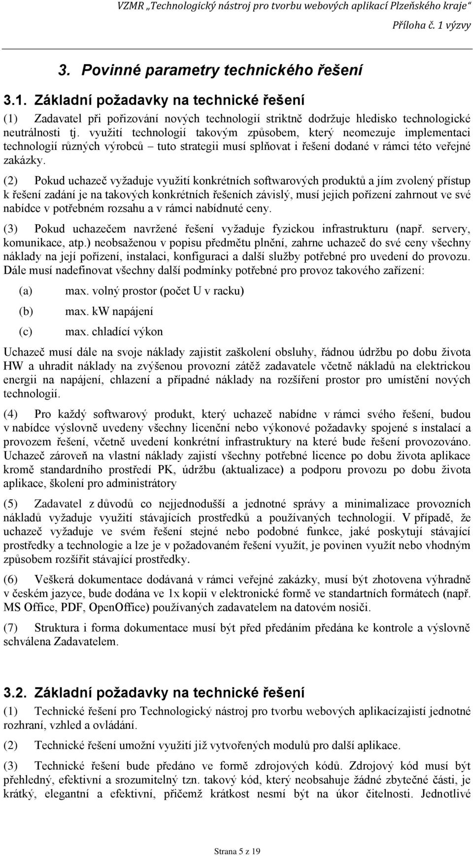 (2) Pokud uchazeč vyžaduje využití konkrétních softwarových produktů a jím zvolený přístup k řešení zadání je na takových konkrétních řešeních závislý, musí jejich pořízení zahrnout ve své nabídce v