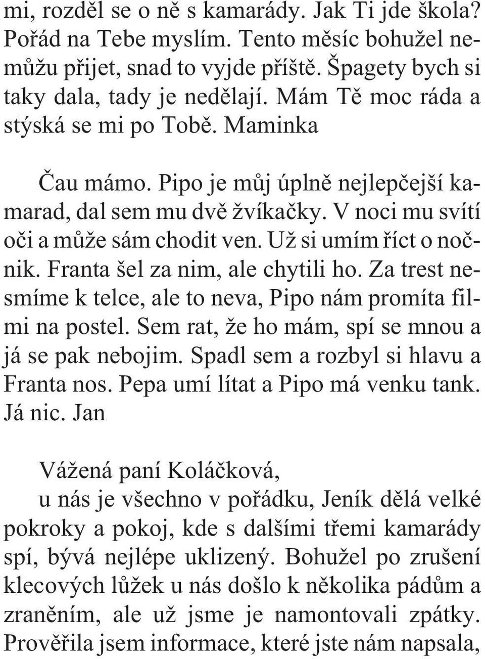 Franta šel za nim, ale chytili ho. Za trest nesmíme k telce, ale to neva, Pipo nám promíta filmi na postel. Sem rat, že ho mám, spí se mnou a já se pak nebojim.