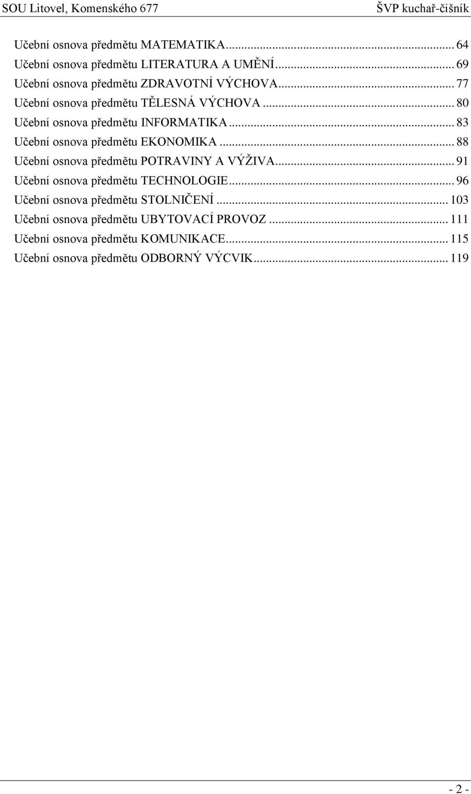 .. 88 Učební osnova předmětu POTRAVINY A VÝŽIVA... 91 Učební osnova předmětu TECHNOLOGIE... 96 Učební osnova předmětu STOLNIČENÍ.