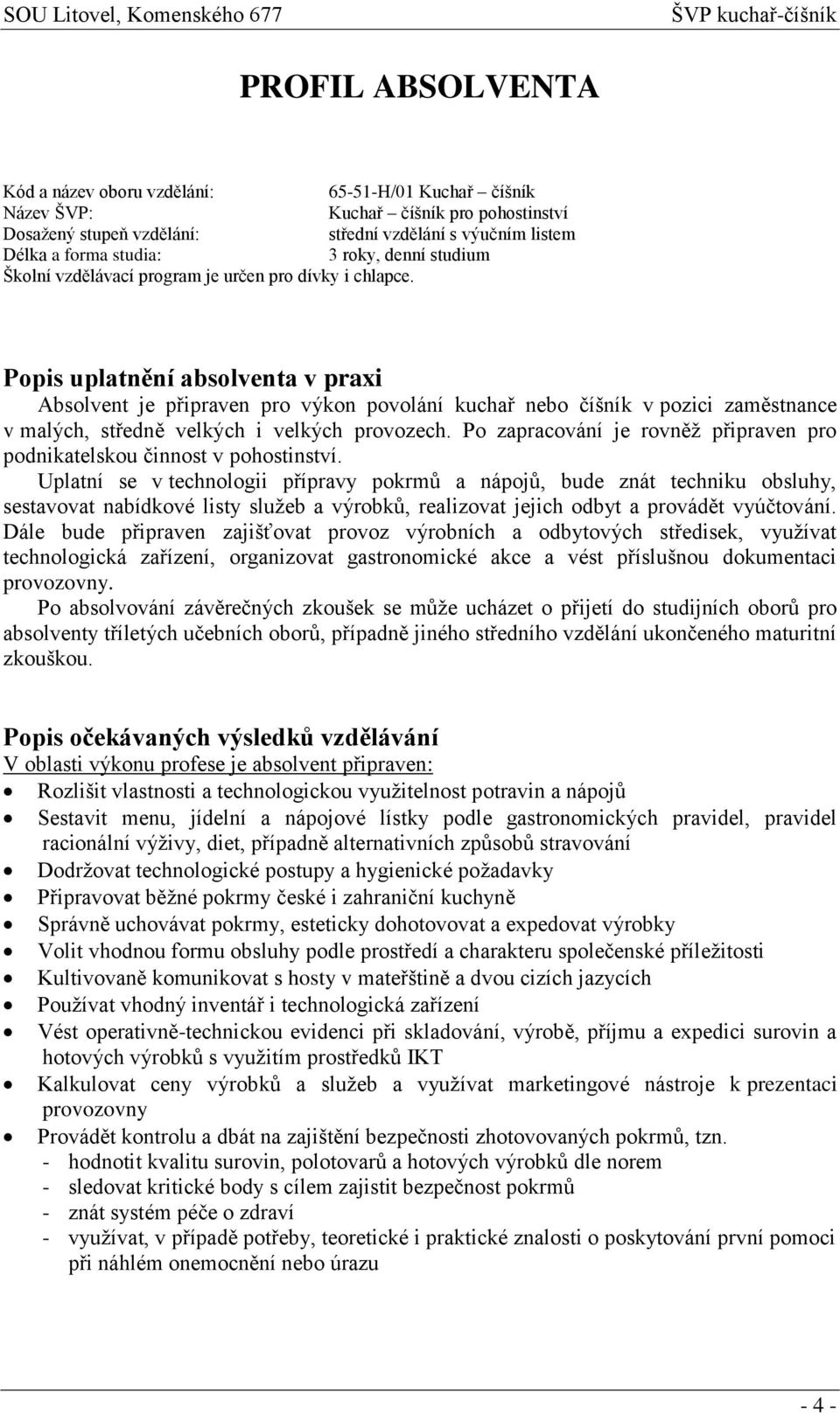 Popis uplatnění absolventa v praxi Absolvent je připraven pro výkon povolání kuchař nebo číšník v pozici zaměstnance v malých, středně velkých i velkých provozech.