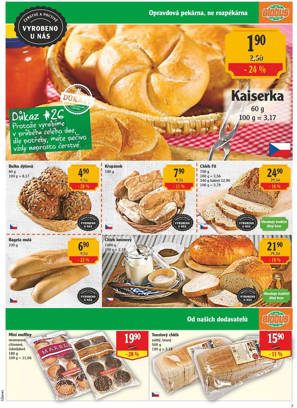 Kaiserka 60 g = 3,17 Bulka dýňová 60 g = 8,17 4 90 6,90-28 % Křupánek 7 90 8,90-11 % Chléb Fit 700 g = 3,56 340 g balený 12,90 =
