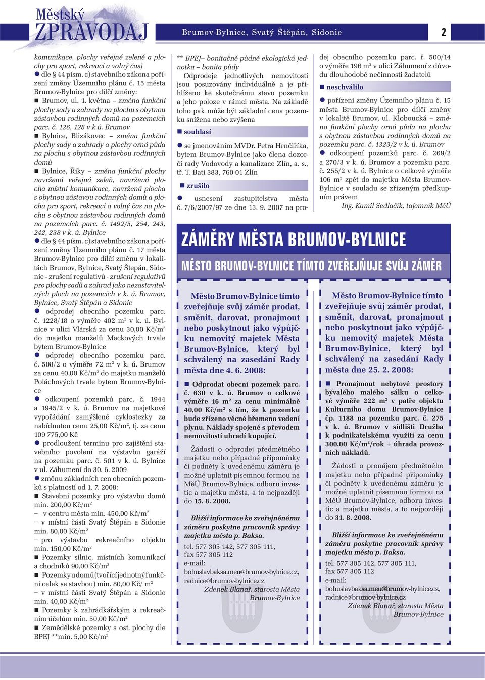 Brumov Bylnice, Blizákovec změna funkční plochy sady a zahrady a plochy orná půda na plochu s obytnou zástavbou rodinných domů Bylnice, Říky změna funkční plochy navržená veřejná zeleň, navržená