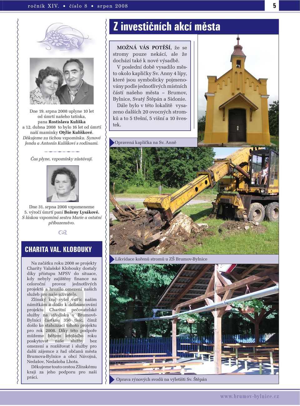 MOŽNÁ VÁS POTĚŠÍ, že se stromy pouze nekácí, ale že dochází také k nové výsadbě. V poslední době vysadilo město okolo kapličky Sv.
