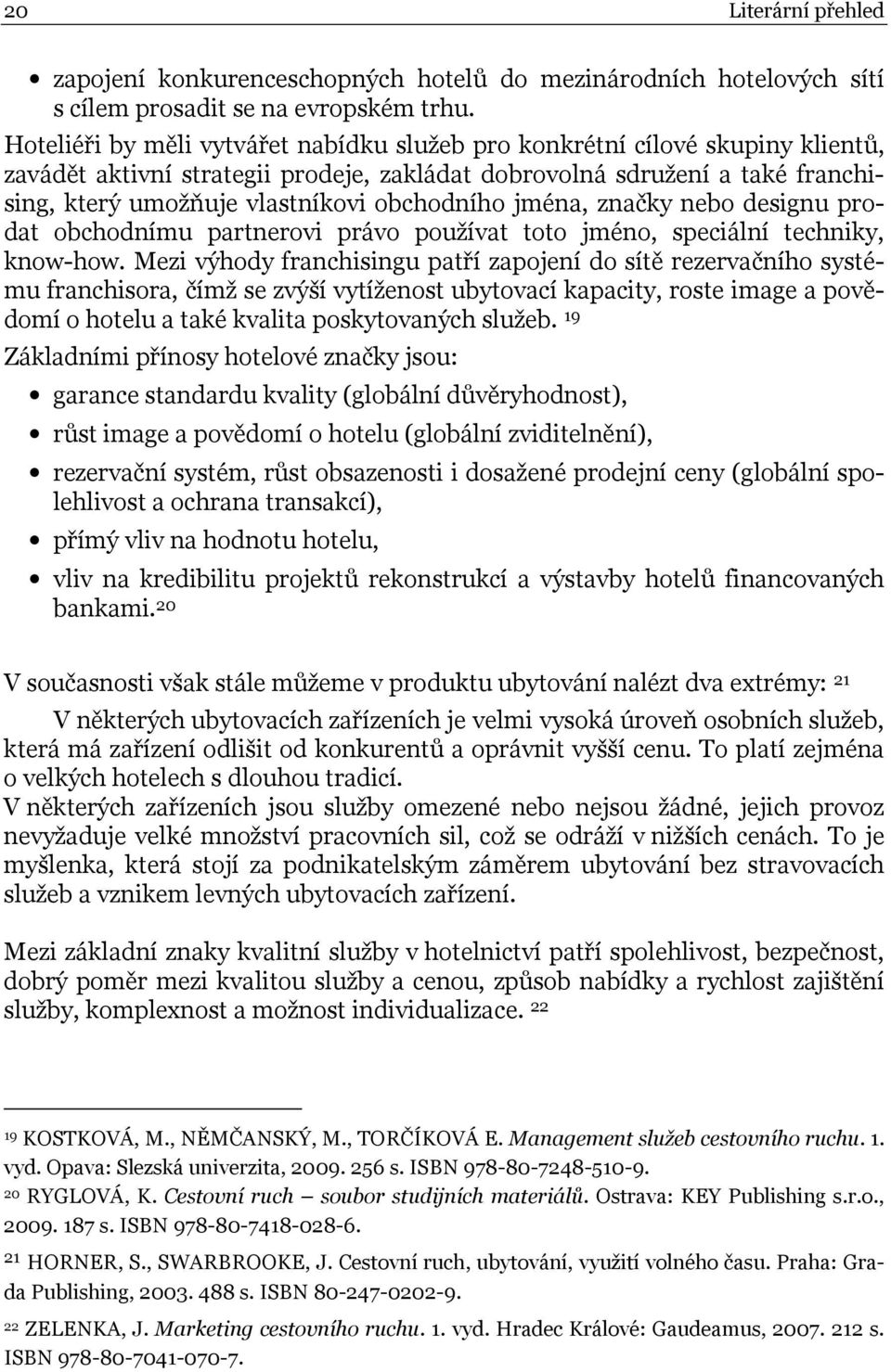 obchodního jména, značky nebo designu prodat obchodnímu partnerovi právo používat toto jméno, speciální techniky, know-how.