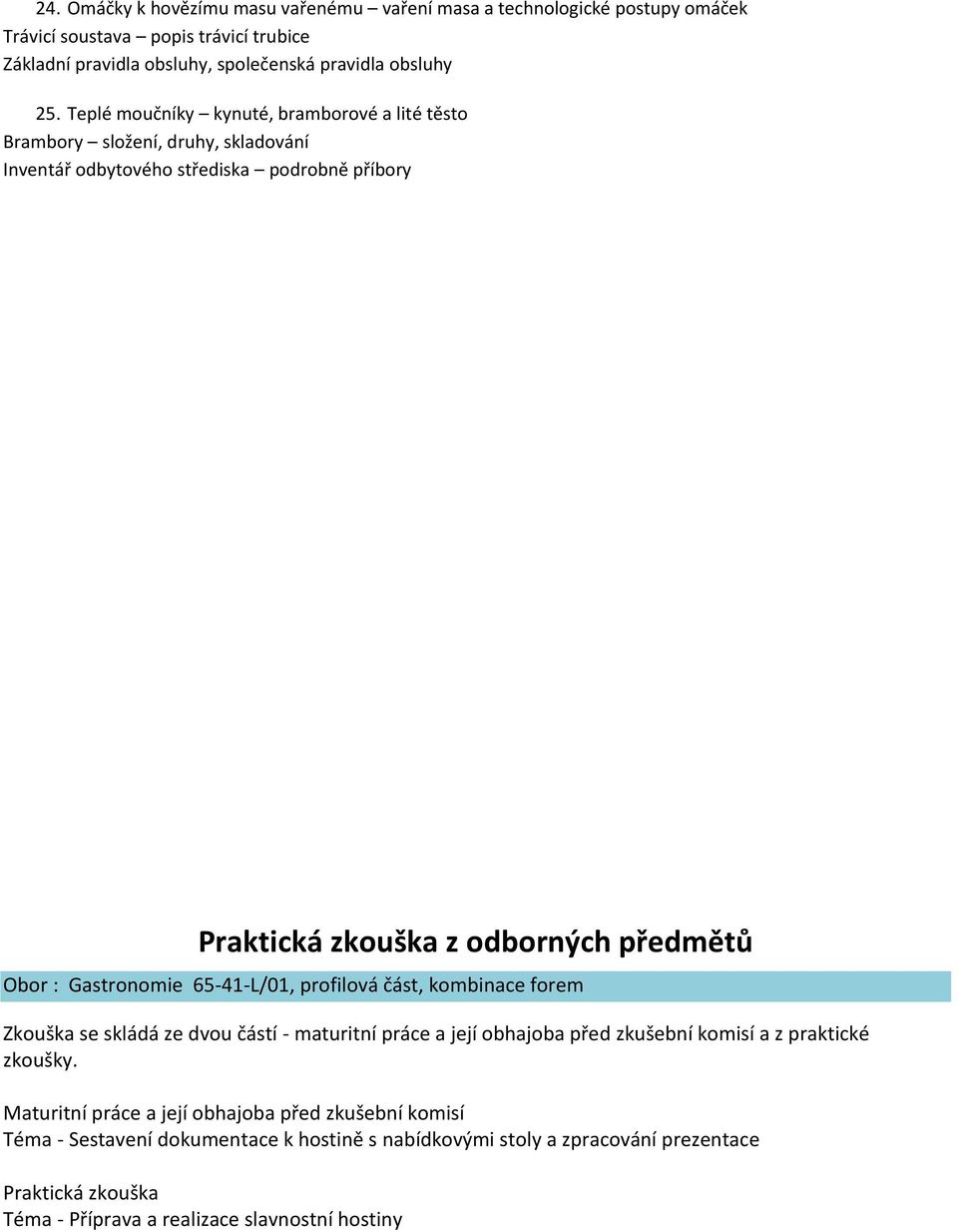 Gastronomie 65-41-L/01, profilová část, kombinace forem Zkouška se skládá ze dvou částí - maturitní práce a její obhajoba před zkušební komisí a z praktické zkoušky.