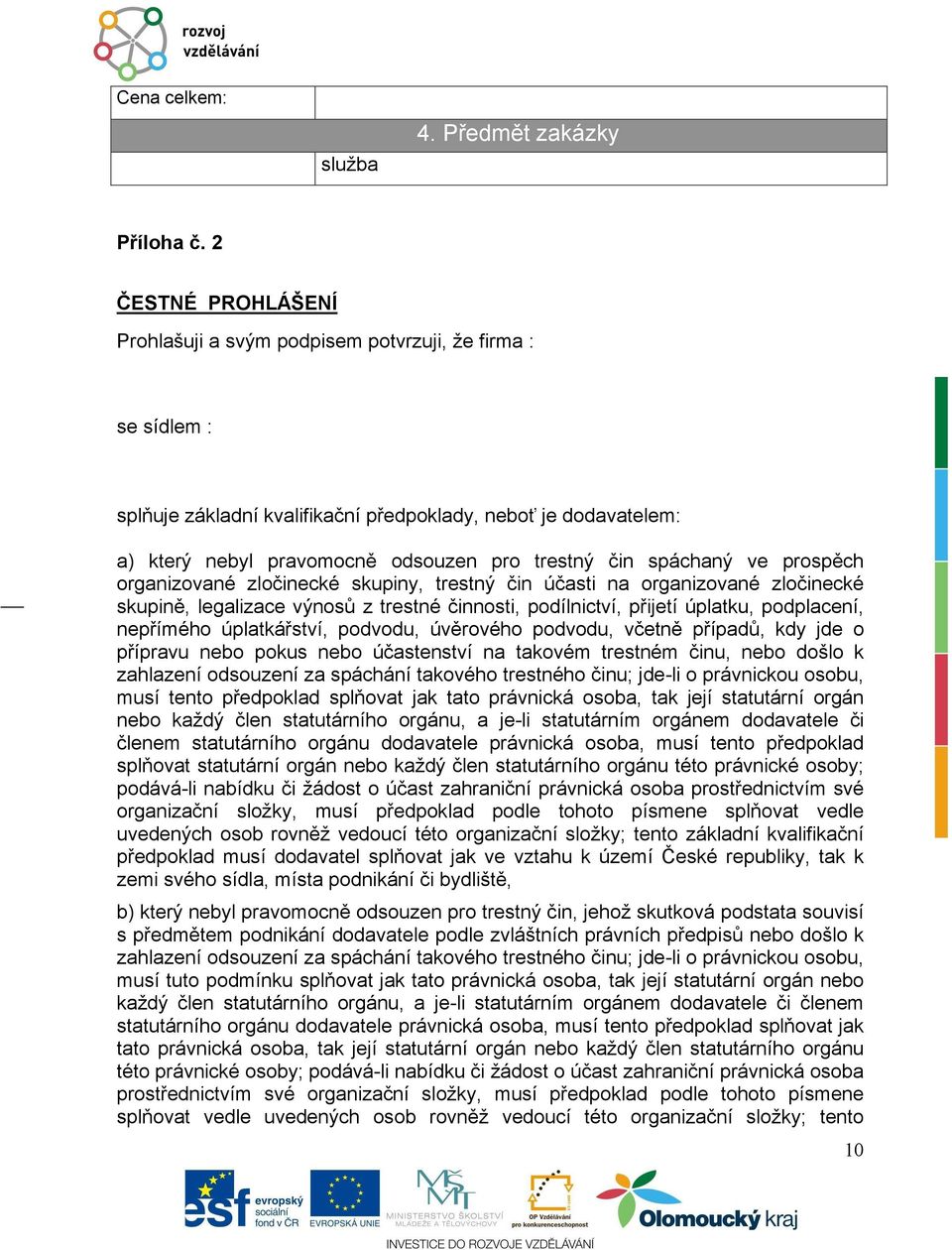 ve prospěch organizované zočinecké skupiny, trestný čin účasti na organizované zočinecké skupině, egaizace výnosů z trestné činnosti, podínictví, přijetí úpatku, podpacení, nepřímého úpatkářství,