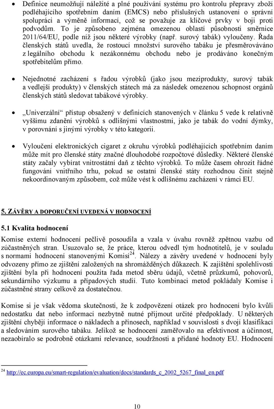 Řada členských států uvedla, že rostoucí množství surového tabáku je přesměrováváno z legálního obchodu k nezákonnému obchodu nebo je prodáváno konečným spotřebitelům přímo.