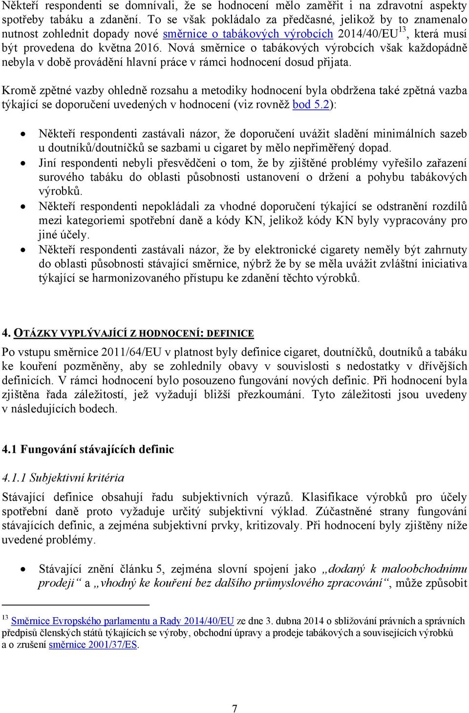 Nová směrnice o tabákových výrobcích však každopádně nebyla v době provádění hlavní práce v rámci hodnocení dosud přijata.