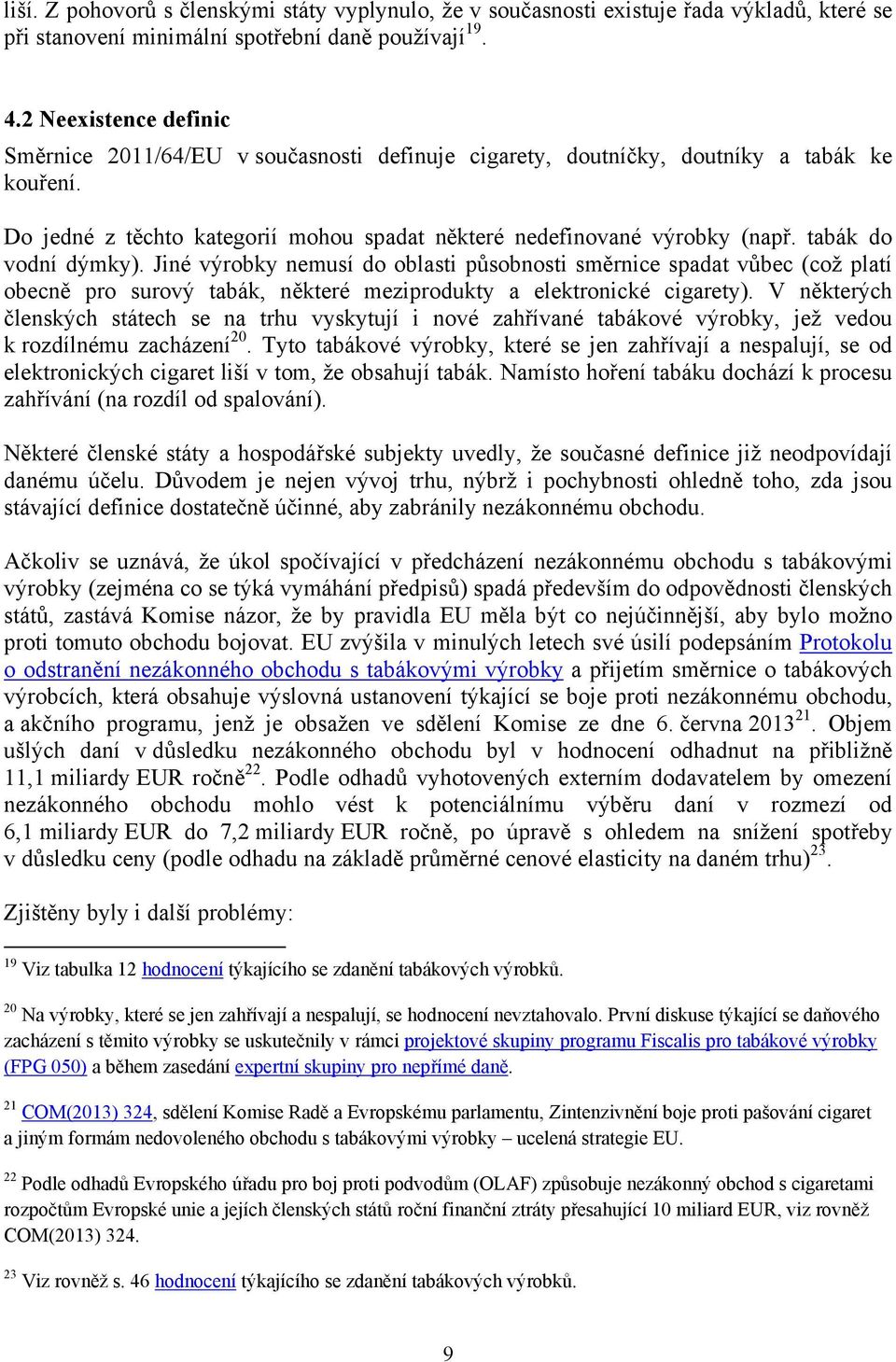 tabák do vodní dýmky). Jiné výrobky nemusí do oblasti působnosti směrnice spadat vůbec (což platí obecně pro surový tabák, některé meziprodukty a elektronické cigarety).