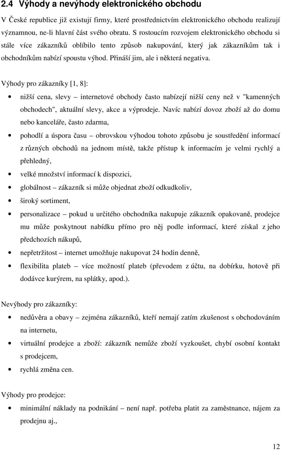 Výhody pro zákazníky [1, 8]: nižší cena, slevy internetové obchody často nabízejí nižší ceny než v "kamenných obchodech", aktuální slevy, akce a výprodeje.