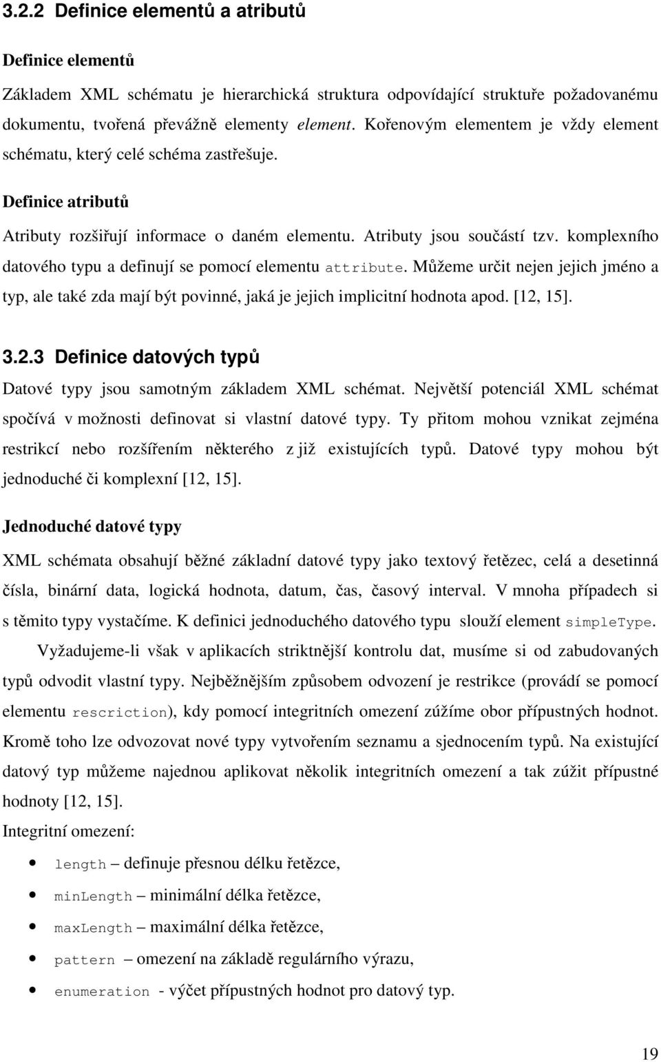 komplexního datového typu a definují se pomocí elementu attribute. Můžeme určit nejen jejich jméno a typ, ale také zda mají být povinné, jaká je jejich implicitní hodnota apod. [12,