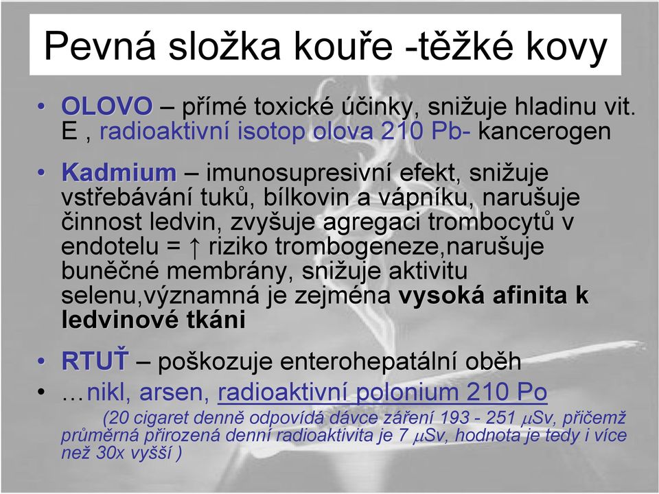 zvyšuje agregaci trombocytů v endotelu = riziko trombogeneze,narušuje buněčné membrány, snižuje aktivitu selenu,významná je zejména vysoká afinita k