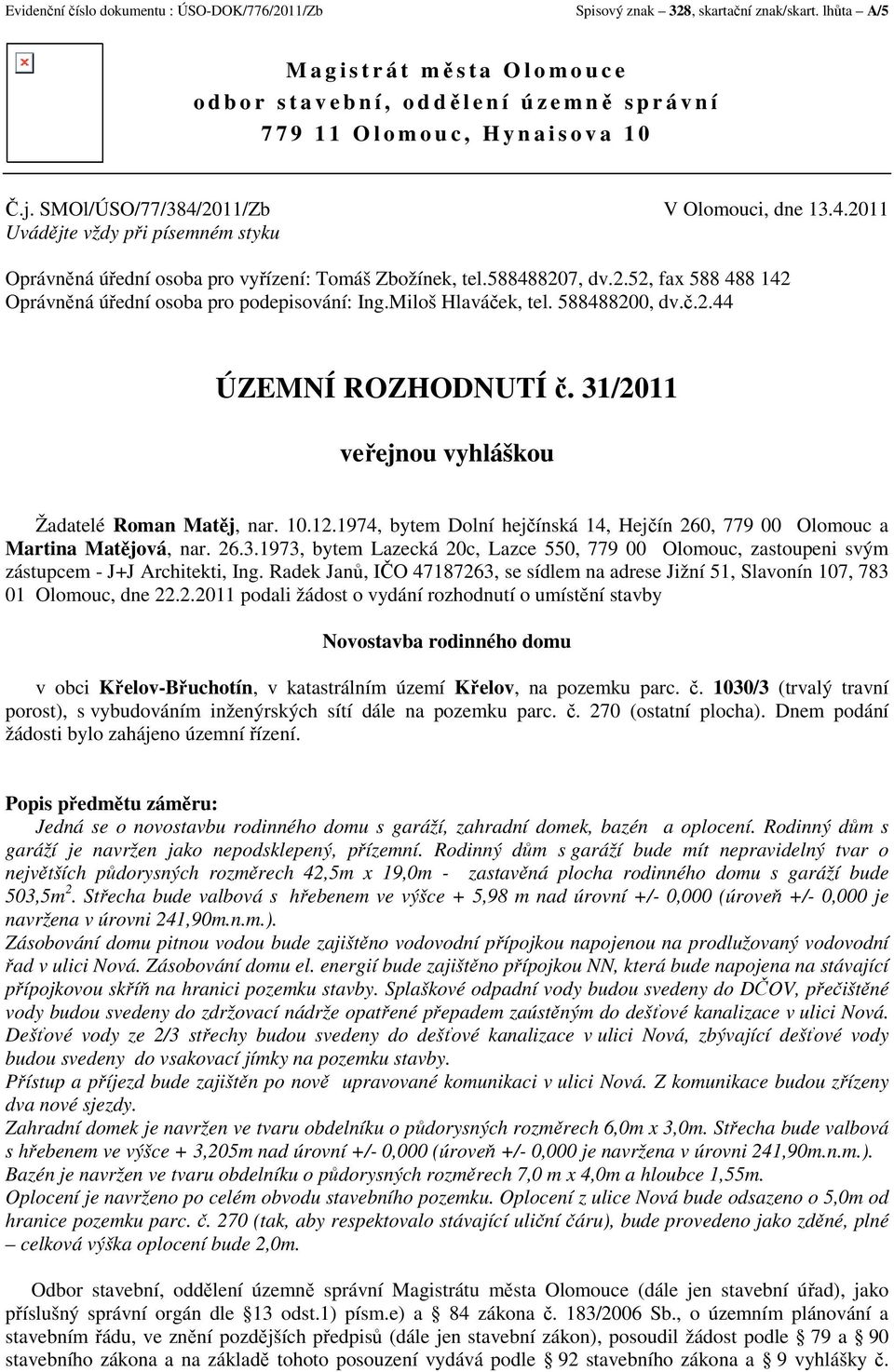 4.2011 Uvádějte vždy při písemném styku Oprávněná úřední osoba pro vyřízení: Tomáš Zbožínek, tel.588488207, dv.2.52, fax 588 488 142 Oprávněná úřední osoba pro podepisování: Ing.Miloš Hlaváček, tel.