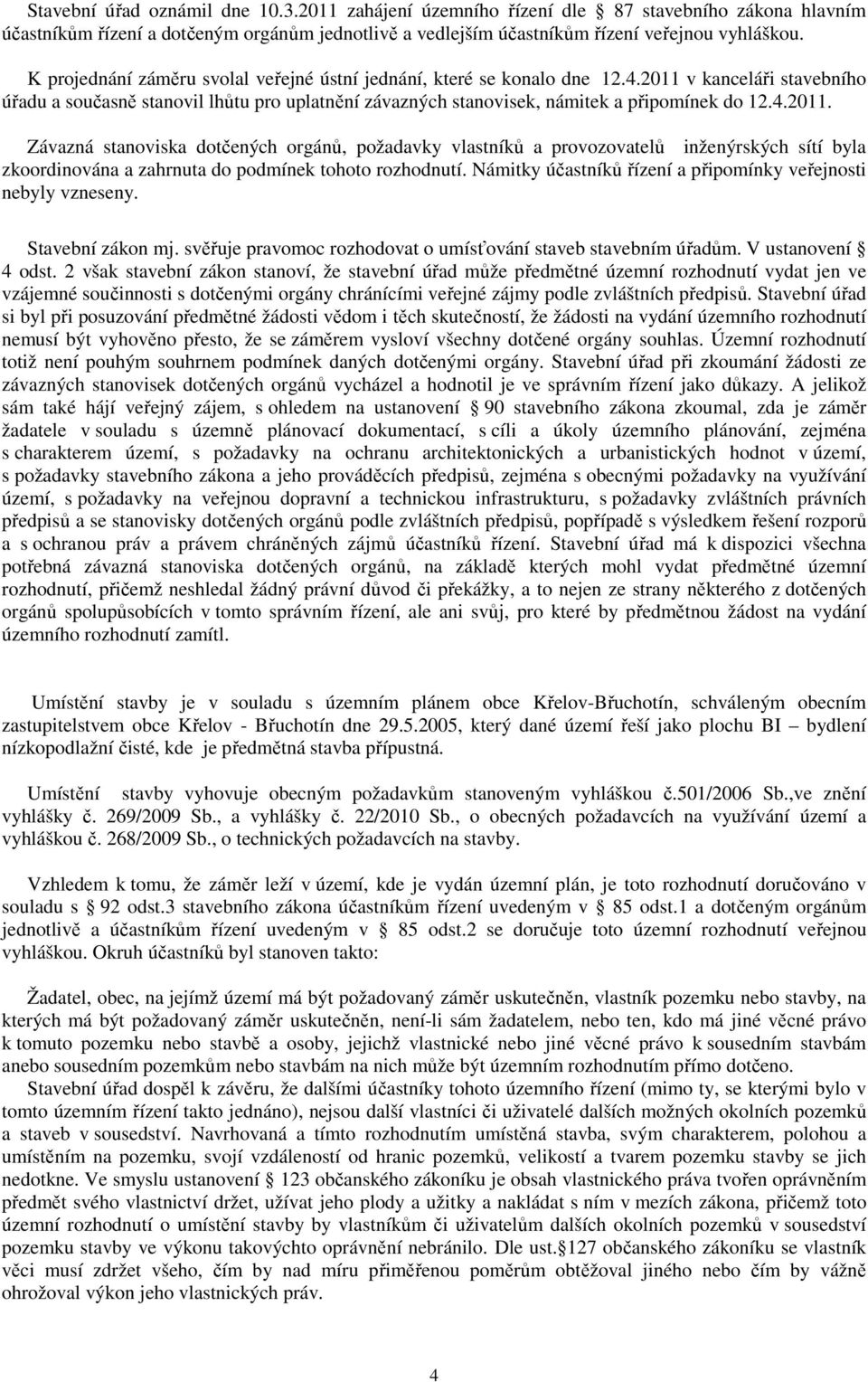 v kanceláři stavebního úřadu a současně stanovil lhůtu pro uplatnění závazných stanovisek, námitek a připomínek do 12.4.2011.