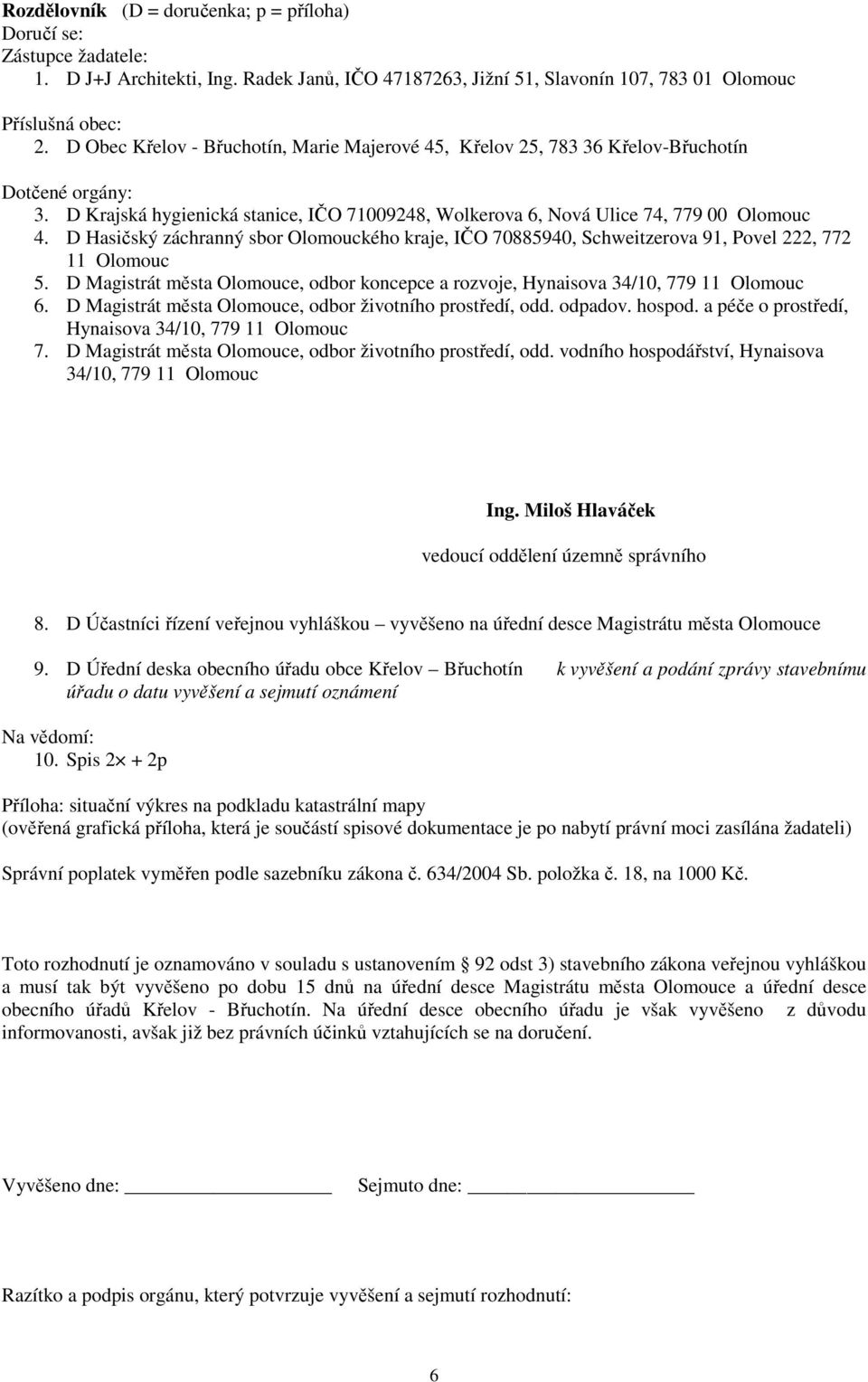 D Hasičský záchranný sbor Olomouckého kraje, IČO 70885940, Schweitzerova 91, Povel 222, 772 11 Olomouc 5. D Magistrát města Olomouce, odbor koncepce a rozvoje, Hynaisova 34/10, 779 11 Olomouc 6.