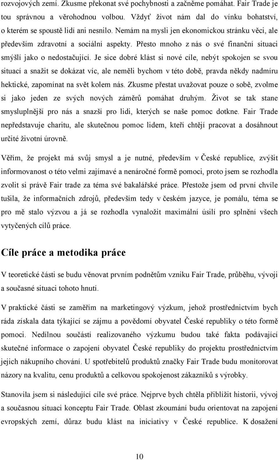 Je sice dobré klást si nové cíle, nebýt spokojen se svou situací a snaţit se dokázat víc, ale neměli bychom v této době, pravda někdy nadmíru hektické, zapomínat na svět kolem nás.