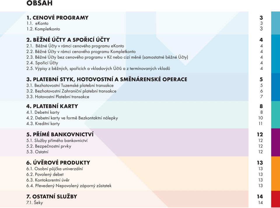 2. Bezhotovostní Zahraniční platební transakce 6 3.3. Hotovostní Platební transakce 7 4. PLATEBNÍ KARTY 8 4.1. Debetní karty 8 4.2. Debetní karty ve formě Bezkontaktní nálepky 10 4.3. Kreditní karty 11 5.