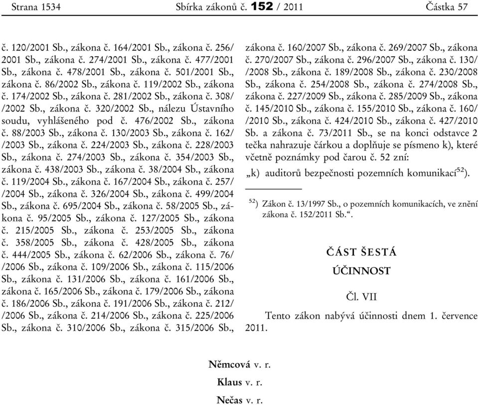 476/2002 Sb., zákona č. 88/2003 Sb., zákona č. 130/2003 Sb., zákona č. 162/ /2003 Sb., zákona č. 224/2003 Sb., zákona č. 228/2003 Sb., zákona č. 274/2003 Sb., zákona č. 354/2003 Sb., zákona č. 438/2003 Sb.