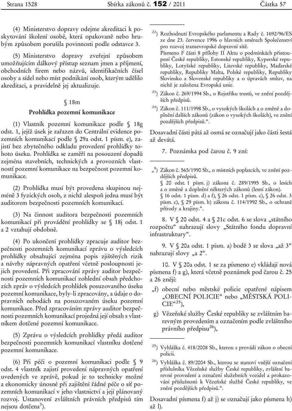 udělilo akreditaci, a pravidelně jej aktualizuje. 18m Prohlídka pozemní komunikace (1) Vlastník pozemní komunikace podle 18g odst.