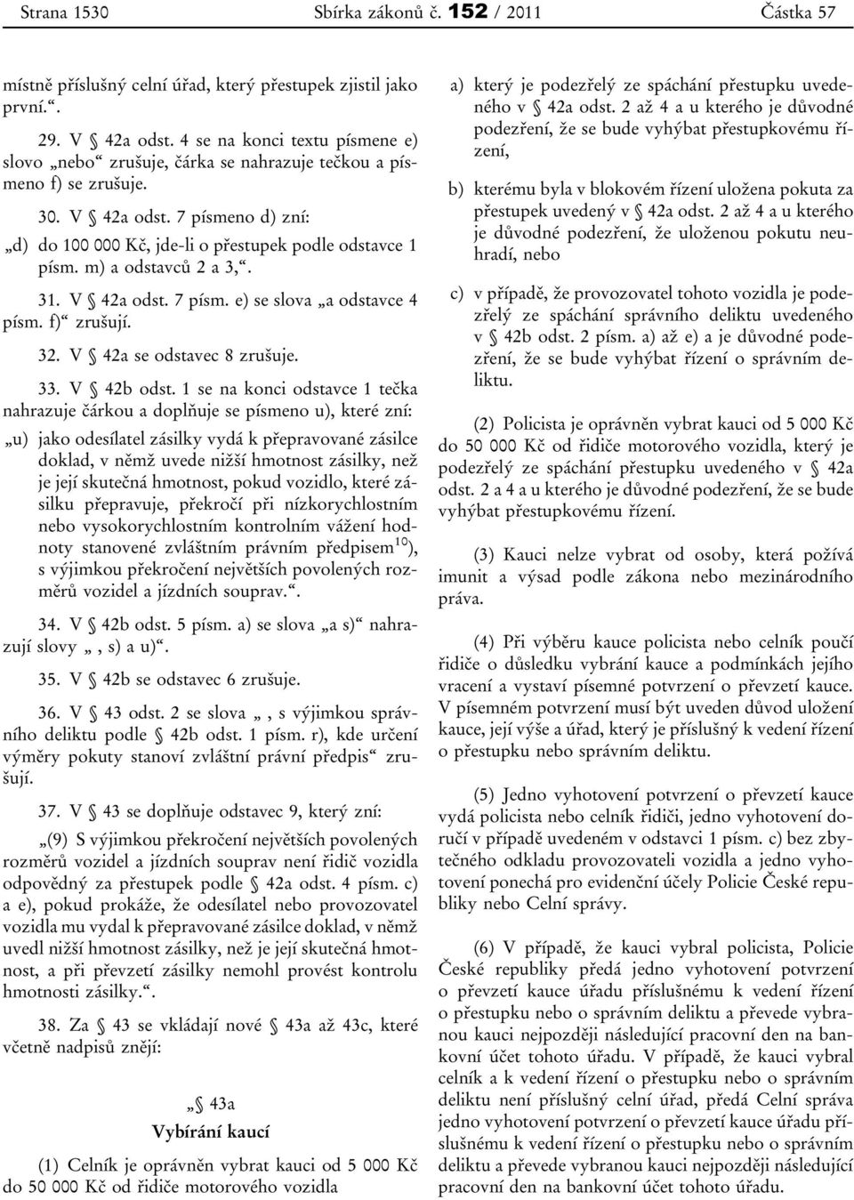 m) a odstavců 2 a 3,. 31. V 42a odst. 7 písm. e) se slova a odstavce 4 písm. f) zrušují. 32. V 42a se odstavec 8 zrušuje. 33. V 42b odst.