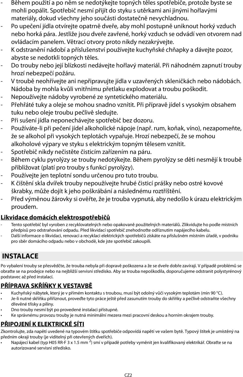 - Po upečení jídla otvírejte opatrně dveře, aby mohl postupně uniknout horký vzduch nebo horká pára. Jestliže jsou dveře zavřené, horký vzduch se odvádí ven otvorem nad ovládacím panelem.